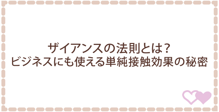 ザイアンスの法則とは？ビジネスにも使える単純接触効果の秘密