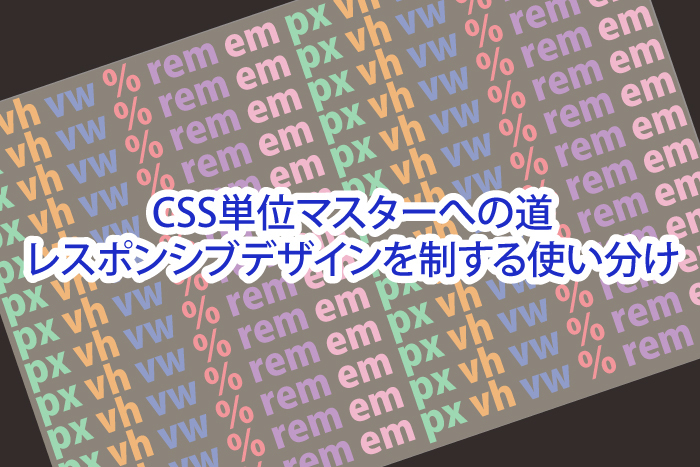 CSS単位マスターへの道!レスポンシブデザインを制する使い分け
