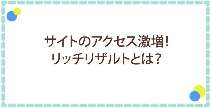 サイトのアクセス激増!リッチリザルトとは?