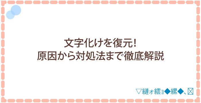 文字化けを復元!原因から対処法まで徹底解説
