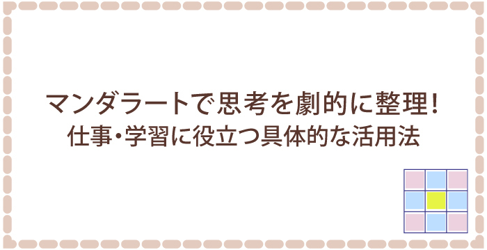 マンダラートで思考を劇的に整理!仕事・学習に役立つ具体的な活用法