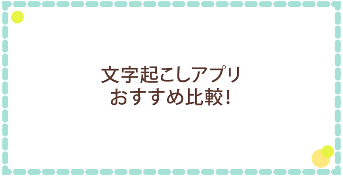 文字起こしアプリ おすすめ比較!